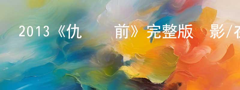 陳嘉穎發布2013《仇敵當前》完整版電影/在線觀看/百度云-美劇天堂